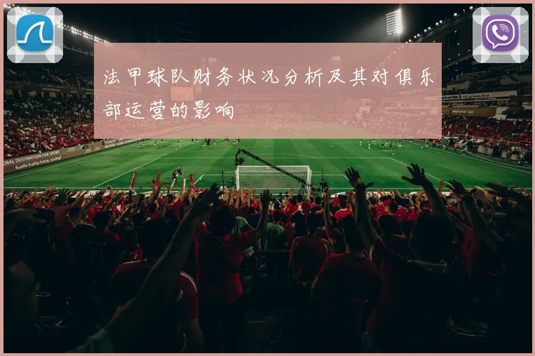 法甲球队财务状况分析及其对俱乐部运营的影响