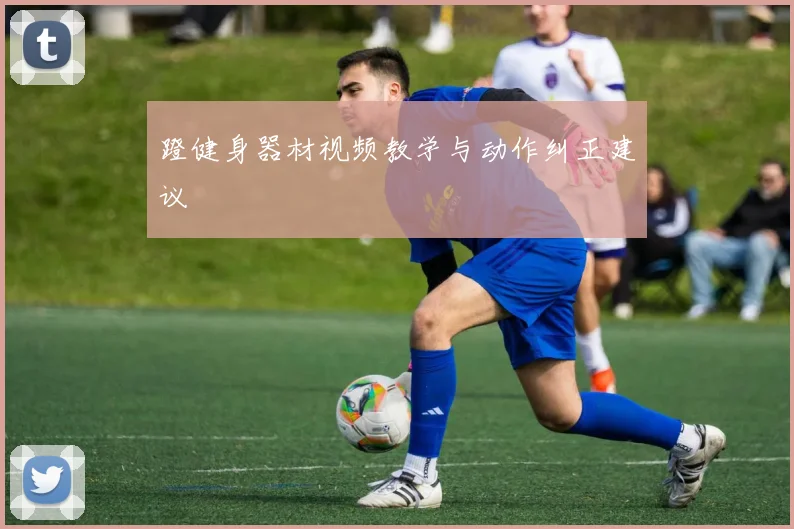 蹬健身器材视频教学与动作纠正建议