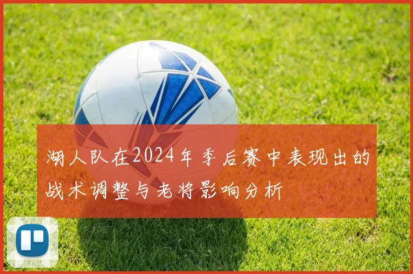 湖人队在2024年季后赛中表现出的战术调整与老将影响分析