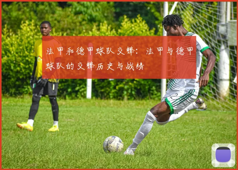 法甲和德甲球队交锋：法甲与德甲球队的交锋历史与战绩